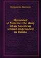 Marooned in Moscow: the story of an American woman imprisoned in Russia, Marguerite Harrison 