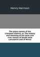 The place-names of the Liverpool district; or, The history and meaning of the local and river names of South-west Lancashire and of Wirral, Henry Harrison 