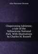 Chaperoning Adrienne; a tale of the Yellowstone National Park. With illustrations by Charles M. Russell, Alice Harriman-Browne 