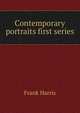 Contemporary portraits first series, Harris, Frank, 1855-1931 