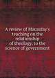A review of Macaulay's teaching on the relationship of theology, to the science of government, 