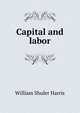 Capital and labor, William Shuler Harris 