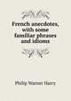 French anecdotes, with some familiar phrases and idioms, Philip Warner Harry 