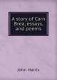 A story of Carn Brea, essays, and poems, John Harris 