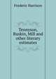 Tennyson, Ruskin, Mill and other literary estimates, Frederic Harrison 
