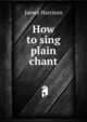 How to sing plain chant, James Harrison 