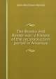 The Brooks and Baxter war: a history of the reconstruction period in Arkansas, John Mortimer Harrell 