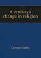 A century's change in religion, George Harris 