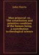 Man primeval: or, The constitution and primitive condition of the human being, a contribution to theological science, John Harris 