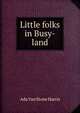 Little folks in Busy-land, Ada Van Stone Harris 