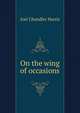 On the wing of occasions, Harris, Joel Chandler, 1848-1908 