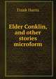 Elder Conklin, and other stories microform, Harris, Frank, 1855-1931 