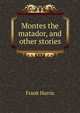 Montes the matador, and other stories, Harris, Frank, 1855-1931 