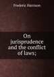 On jurisprudence and the conflict of laws;, Frederic Harrison 