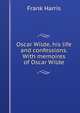 Oscar Wilde, his life and confessions. With memoires of Oscar Wilde, Harris, Frank, 1855-1931 