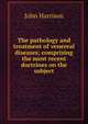 The pathology and treatment of venereal diseases; comprising the most recent doctrines on the subject, John Harrison 