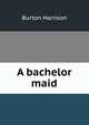 A bachelor maid, Burton Harrison 