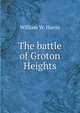 The battle of Groton Heights, William W. Harris 