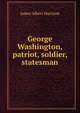 George Washington, patriot, soldier, statesman, James Albert Harrison 