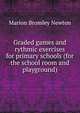 Graded games and rythmic exercises for primary schools (for the school room and playground), Marion Bromley Newton 