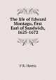 The life of Edward Montagu, first Earl of Sandwich, 1625-1672, F R. Harris 