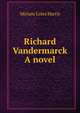 Richard Vandermarck A novel, Miriam Coles Harris 
