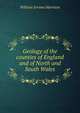 Geology of the counties of England and of North and South Wales, William Jerome Harrison 