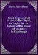 Saint Cecilia's Hall in the Niddry Wynd; a chapter in the history of the music of the past in Edinburgh, David Fraser Harris 
