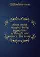 Notes on the margins: being suggestions of thought and enquiry : five essays, Clifford Harrison 