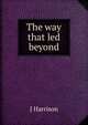 The way that led beyond, J Harrison 