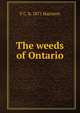 The weeds of Ontario, F C. b. 1871 Harrison 