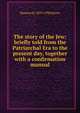 The story of the Jew: briefly told from the Patriarchal Era to the present day, together with a confirmation manual, Maurice H. 1859-1930 Harris 