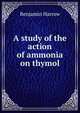 A study of the action of ammonia on thymol, Benjamin Harrow 