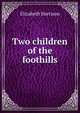 Two children of the foothills, Elizabeth Harrison 