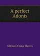 A perfect Adonis, Miriam Coles Harris 