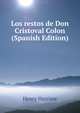Los restos de Don Cristoval Colon (Spanish Edition), Henry Harrisse 