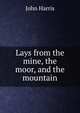 Lays from the mine, the moor, and the mountain, John Harris 