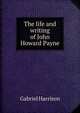 The life and writing of John Howard Payne, Gabriel Harrison 