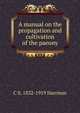 A manual on the propagation and cultivation of the paeony, C S. 1832-1919 Harrison 