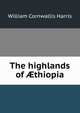 The highlands of ?thiopia, William Cornwallis Harris 