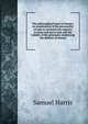 The philosophical basis of theism; an examination of the personality of man to ascertain his capacity to know and serve God, and the validity of the principles underlying the defence of theism, Samuel Harris 