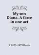 My son Diana. A farce in one act, A 1825-1873 Harris 