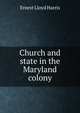 Church and state in the Maryland colony, Ernest Lloyd Harris 