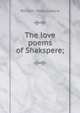 The love poems of Shakspere;, Уильям Шекспир 