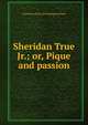 Sheridan True Jr.; or, Pique and passion, Fennimore [from old catalog] Harrison 