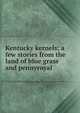 Kentucky kernels; a few stories from the land of blue grass and pennyroyal, 