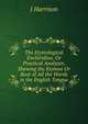 The Etymological Enchiridion, Or Practical Analyzer, Shewing the Etymon Or Root of All the Words in the English Tongue, J Harrison 