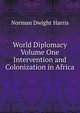 World Diplomacy Volume One Intervention and Colonization in Africa, Norman Dwight Harris 