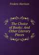 The Choice of Books: And Other Literary Pieces, Frederic Harrison 