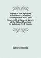 Copies of the Epitaphs in Salisbury Cathedral, Accompanied by Tr. and Notes. with a General Survey of the Other Churches in Salisbury. by J. Harris, James Harris 